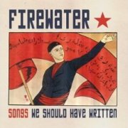 Firewater, 'Songs We Should Have Written'