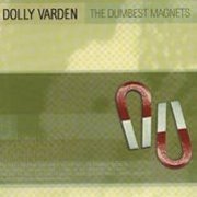 Dolly Varden, 'The Dumbest Magnets'