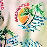 Greyhound, 'Leave the Reggae to Us'