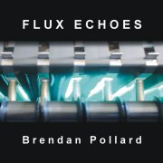 Brendan Pollard, 'Flux Echoes'