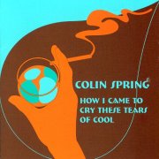Colin Spring, 'How I Came to Cry These Tears of Cool'