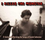 'I Killed the Monster: 21 Artists Performing the Songs of Daniel Johnston'