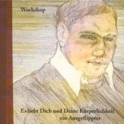 Workshop, 'Es Liebt Dich und Deine Körperlichkeit ein Ausgeflippter'